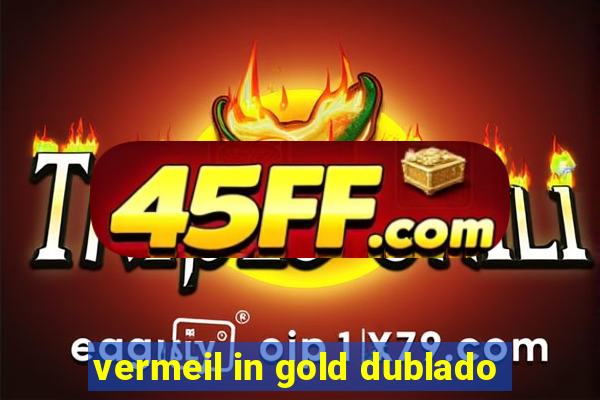 vermeil in gold dublado